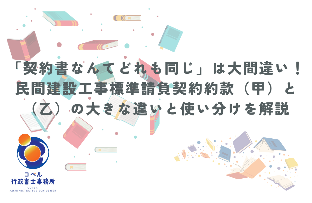 民間建設工事標準請負契約約款（甲・乙）の違いと使い分けを解説する記事タイトル画像。カラフルな本のイラストを背景に、『契約書なんてどれも同じは大間違い』という文字とコペル行政書士事務所のロゴが配置されたサムネイル画像。