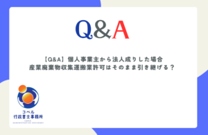 個人事業主から法人成りした場合の産業廃棄物収集運搬業許可の取り扱いと新規申請について解説するQ&A記事のアイキャッチ画像
